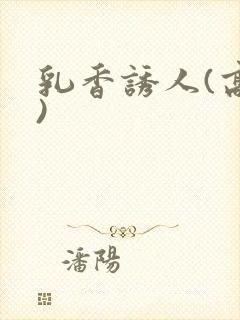 乳香诱人(高h)
