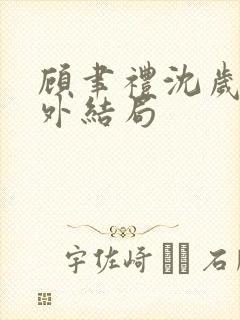 顾聿礼沈岁宁番外结局