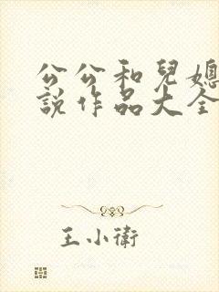 公公和儿媳妇小说作品大全阅读