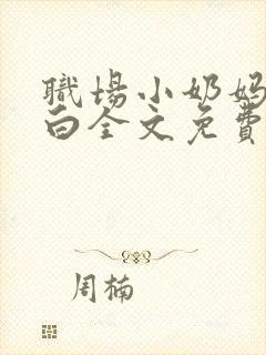 职场小奶妈的自白全文免费阅读无弹窗