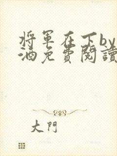 将军在下by烈酒免费阅读