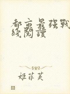 都市最强战神在线阅读
