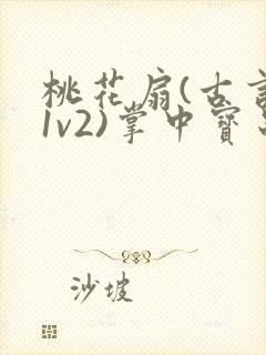 桃花扇(古言,1v2)掌中宝串串