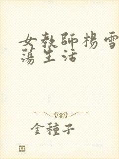 女教师杨雪的性荡生活