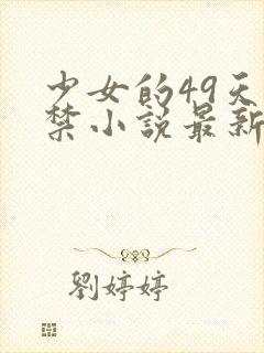 少女的49天囚禁小说最新章节更新内容