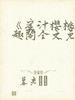 《蜜汁樱桃》笔趣阁全文免费阅读