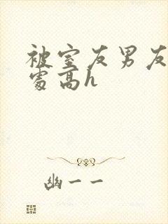 被室友男友破了处高h封面
