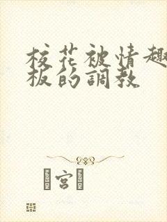 校花被情趣店老板的调教封面
