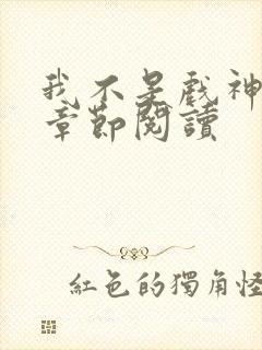 我不是戏神最新章节阅读
