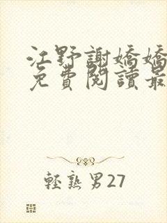 江野谢娇娇小说免费阅读最新章节更新时间