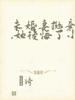未婚妻抛弃我后,她后悔了小说全文阅读