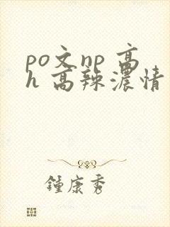 po文np 高h 高辣浓情