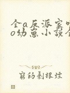 全a反派家唯一o幼崽小说全文免费阅读封面