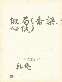 做局(乔梁.叶心仪)