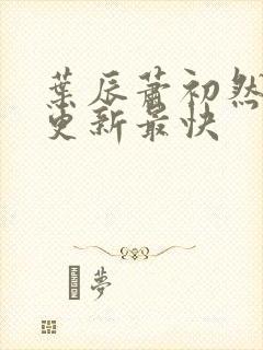 叶辰萧初然哪里更新最快封面