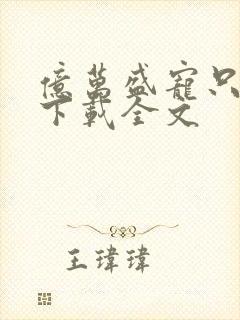 亿万盛宠只为你下载全文