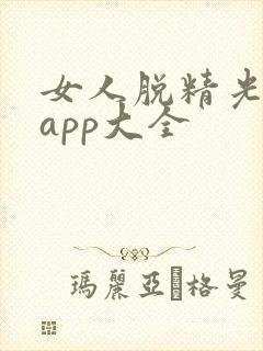 女人脱精光直播app大全