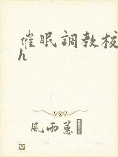 催眠调教校花高h