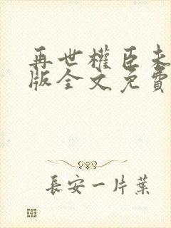 再世权臣未删减版全文免费阅读