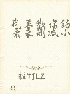 我喜欢你的信息素未删减小说免费