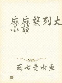 麻麻系列大合集小说