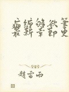 痴缠够欲笔趣阁最新章节更新