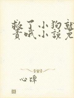 救了小狗就要负责哦小说免费阅读封面