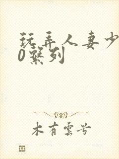 玩弄人妻少妇70系列
