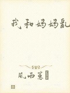 我和妈妈乱乱