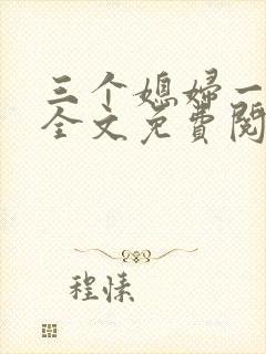 三个媳妇一锅烩全文免费阅读