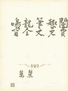 鸣龙笔趣阁无弹窗全文免费阅读