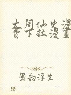 大周仙史漫画免费下拉漫画