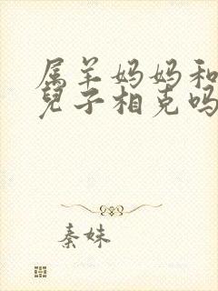属羊妈妈和属鼠儿子相克吗
