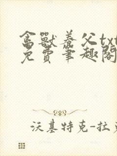 禽兽养父txt免费笔趣阁在线阅读