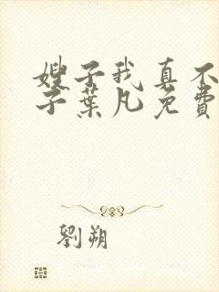 嫂子我真不是傻子叶凡免费下载