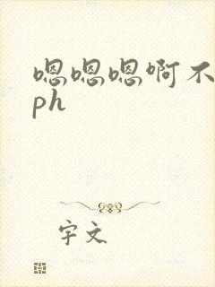 嗯嗯嗯啊不要nph