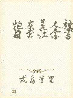 炮灰美人被浇灌日常江念书友推荐