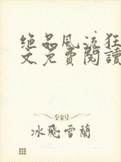 绝品风流狂医全文免费阅读小说
