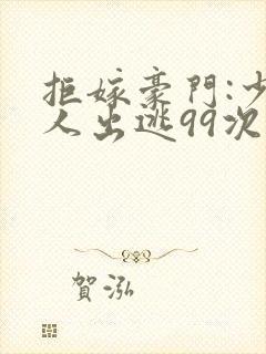 拒嫁豪门:少夫人出逃99次