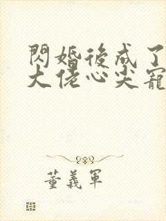 闪婚后成了满级大佬心尖宠大结局封面