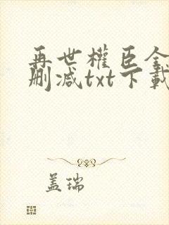 再世权臣全文无删减txt下载