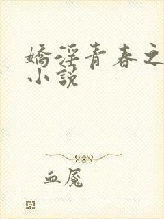 娇淫青春之放纵小说