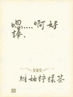 嗯....啊好棒.