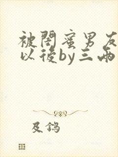 被闺蜜男友上错以后by三两豆