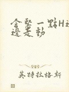 含紧一点H边做边走动