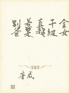 别惹真千金,她爸是超级女儿奴