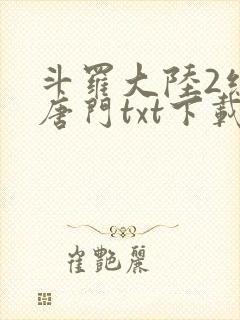 斗罗大陆2绝世唐门txt下载全集