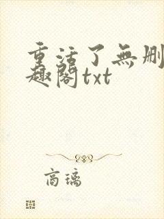 重活了无删减笔趣阁txt