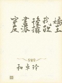 穿书后我娇养了反派摄政王小说免费阅读