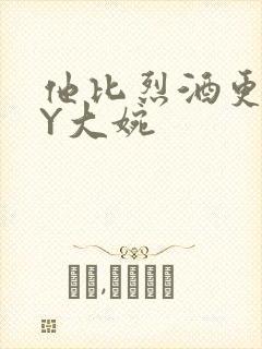 他比烈酒更撩BY大婉